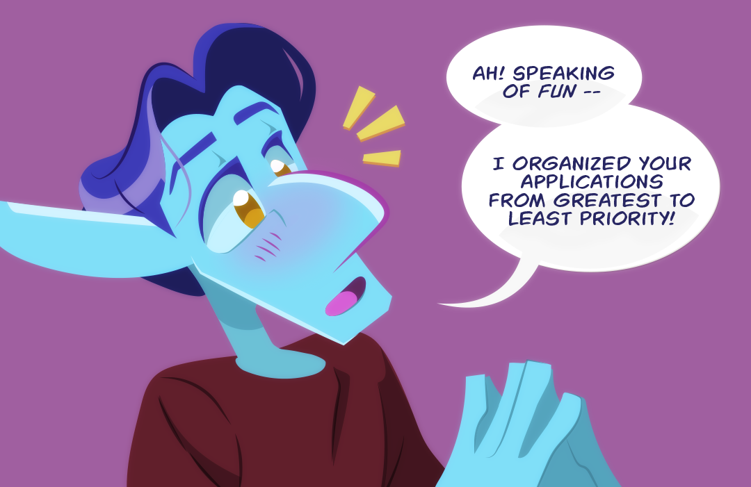 Veil clasps his hands together. "Ah! Speaking of fun, I organized your applications from greatest to least priority!".