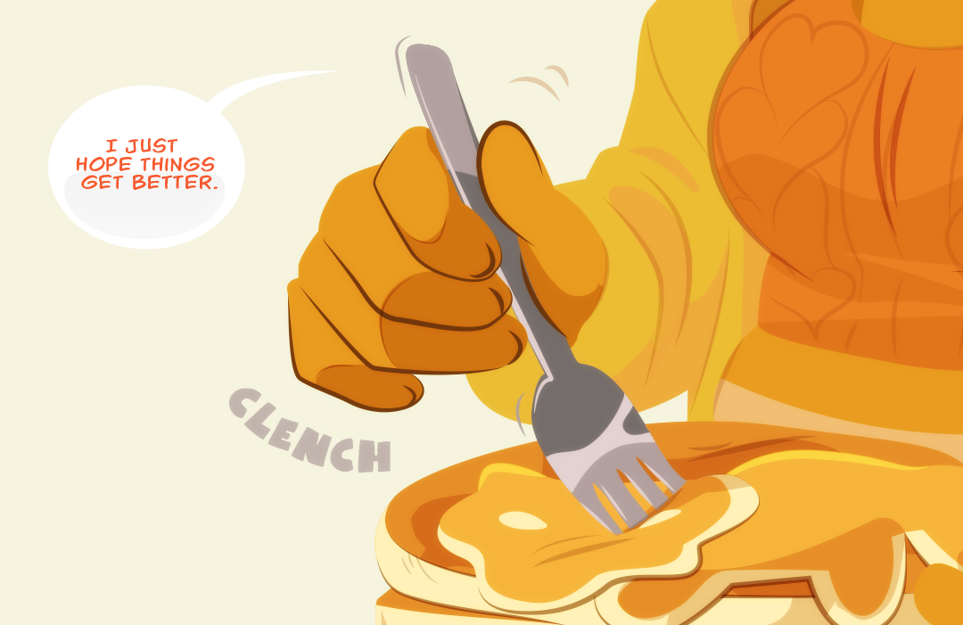 Gemini clenches her hand around her fork, nervously fidgeting with her pancakes. "I just hope things get better."